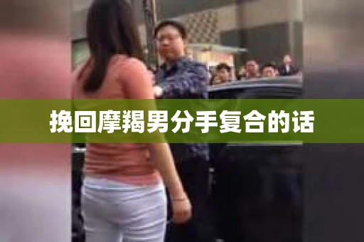 挽回摩羯男分手复合的话