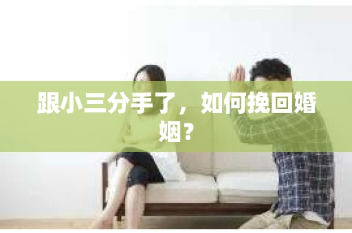 跟小三分手了，如何挽回婚姻？