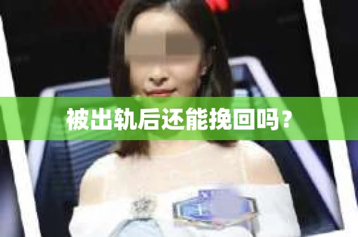 被出轨后还能挽回吗？