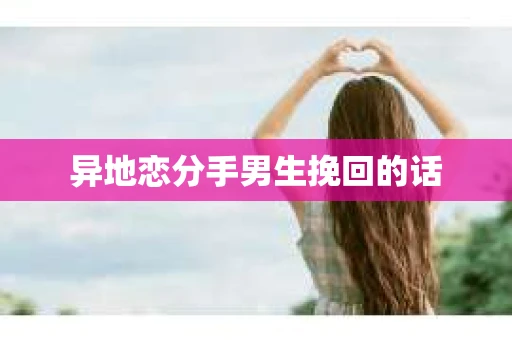异地恋分手男生挽回的话