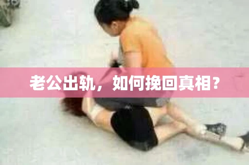 老公出轨，如何挽回真相？