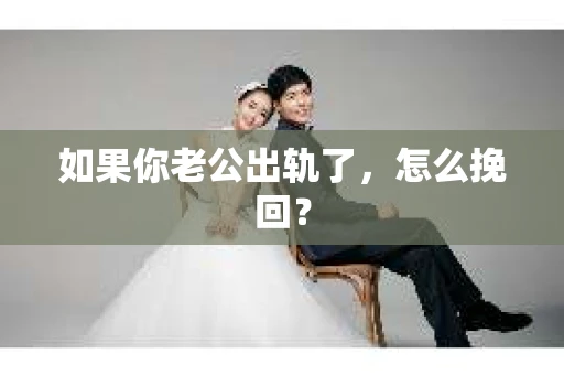 如果你老公出轨了，怎么挽回？