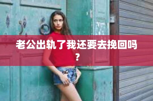 老公出轨了我还要去挽回吗？