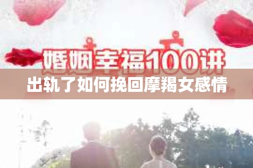 出轨了如何挽回摩羯女感情