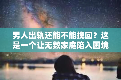男人出轨还能不能挽回？这是一个让无数家庭陷入困境的问题。在这个问题上，我作为一名专业律师，将从法律、心理和社会等多个角度，为大家分析男人出轨后是否还有挽回的可能。