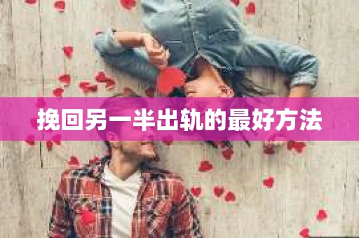 挽回另一半出轨的最好方法