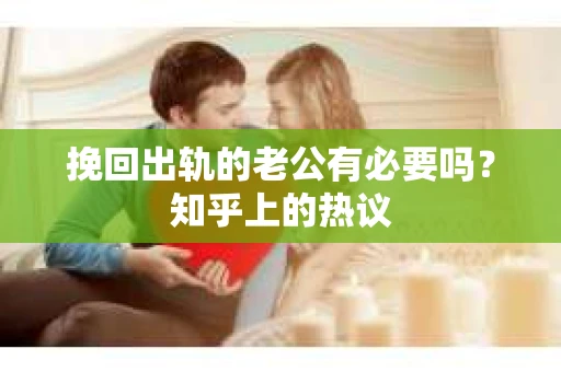 挽回出轨的老公有必要吗？知乎上的热议