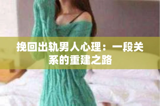 挽回出轨男人心理：一段关系的重建之路