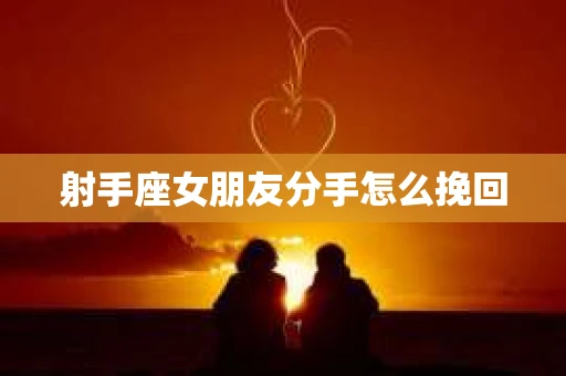 射手座女朋友分手怎么挽回
