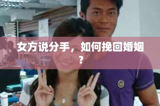 女方说分手，如何挽回婚姻？