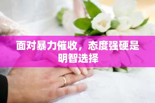 面对暴力催收，态度强硬是明智选择