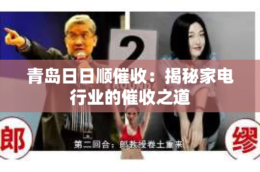 青岛日日顺催收：揭秘家电行业的催收之道