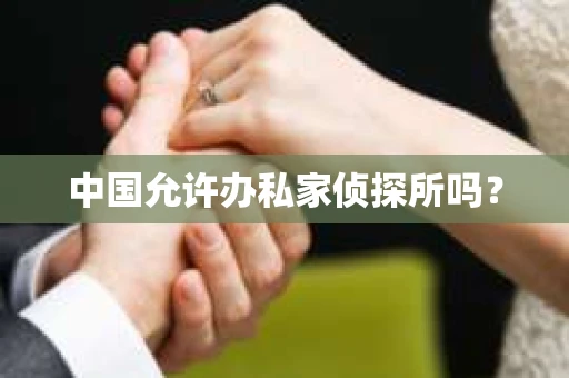 中国允许办私家侦探所吗？