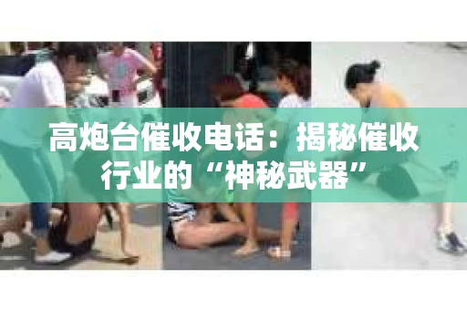 高炮台催收电话：揭秘催收行业的“神秘武器”
