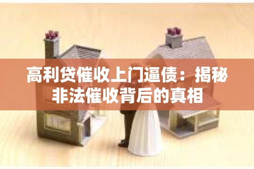 高利贷催收上门逼债：揭秘非法催收背后的真相