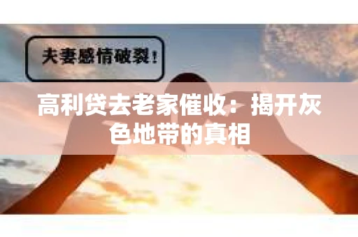 高利贷去老家催收：揭开灰色地带的真相