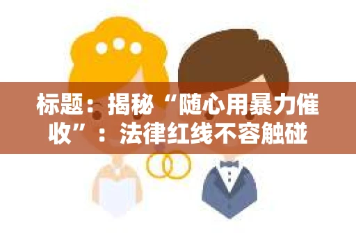 标题：揭秘“随心用暴力催收”：法律红线不容触碰
