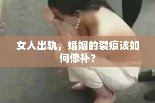 女人出轨，婚姻的裂痕该如何修补？