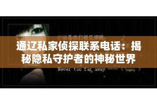 通辽私家侦探联系电话：揭秘隐私守护者的神秘世界