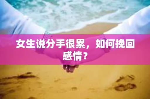 女生说分手很累，如何挽回感情？