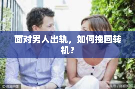 面对男人出轨，如何挽回转机？
