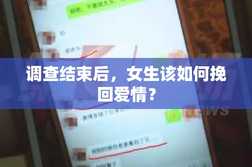 调查结束后,女生该如何挽回爱情? 调查结束后,女生该如何挽回爱情?