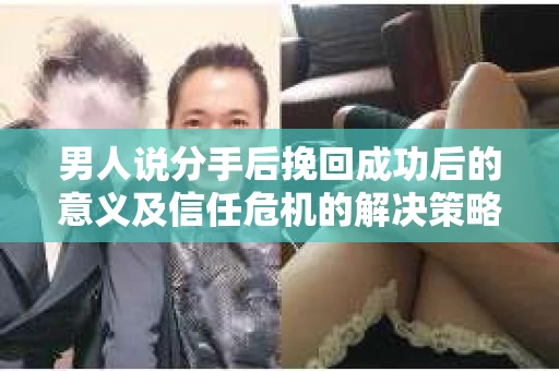男人说分手后挽回成功后的意义及信任危机的解决策略