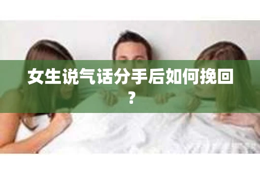 女生说气话分手后如何挽回？