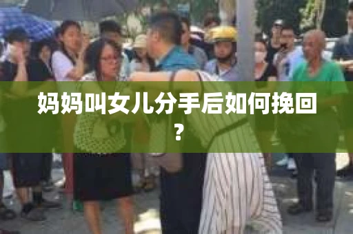 妈妈叫女儿分手后如何挽回？
