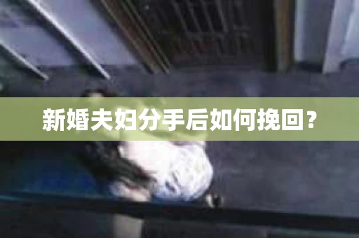 新婚夫妇分手后如何挽回？