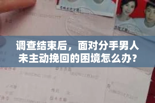 调查结束后，面对分手男人未主动挽回的困境怎么办？