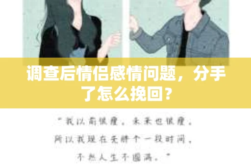 调查后情侣感情问题，分手了怎么挽回？